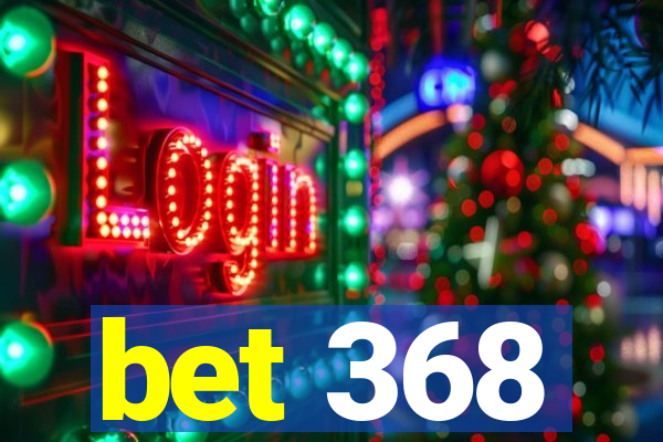 bet 368